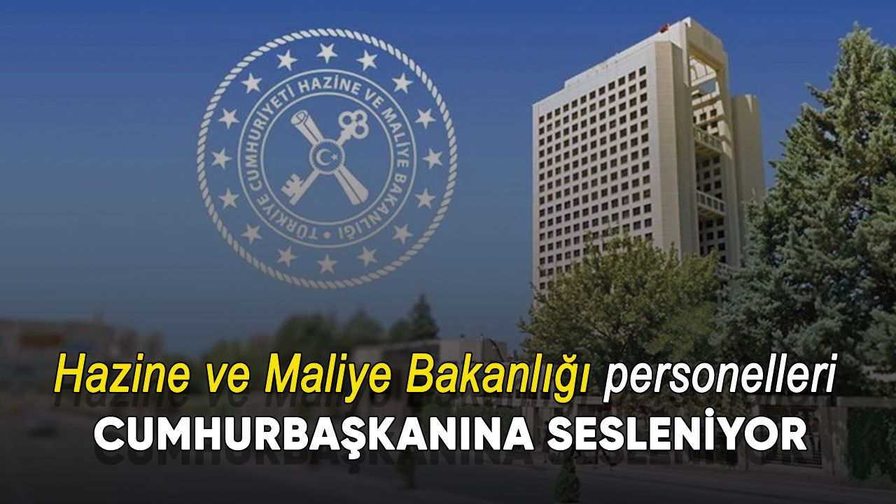 Hazine ve Maliye Bakanlığı çalışanları Cumhurbaşkanı Erdoğan'a sesleniyor