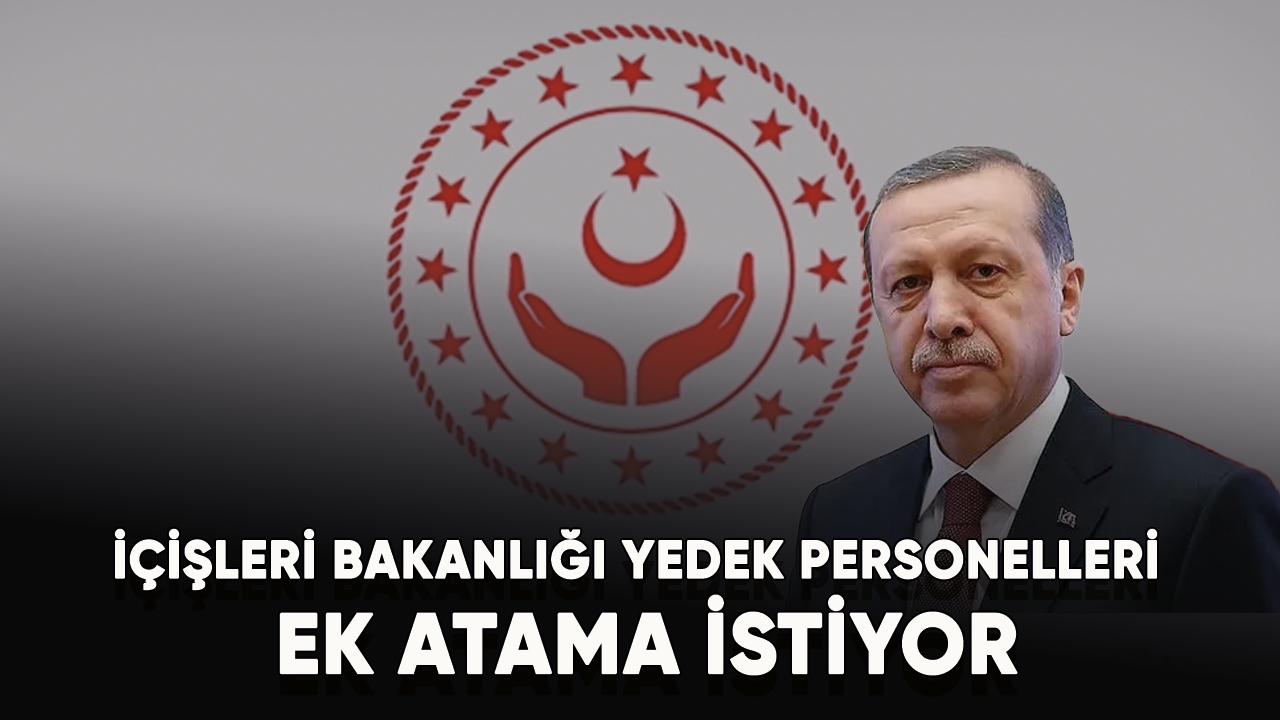 İçişleri Bakanlığı Yedek Personelleri ek atama istiyor