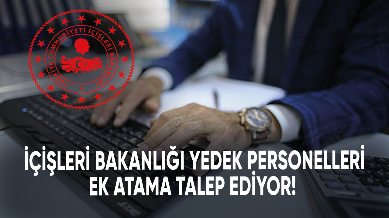 İçişleri Bakanlığı yedek personelleri ek atama talep ediyor!