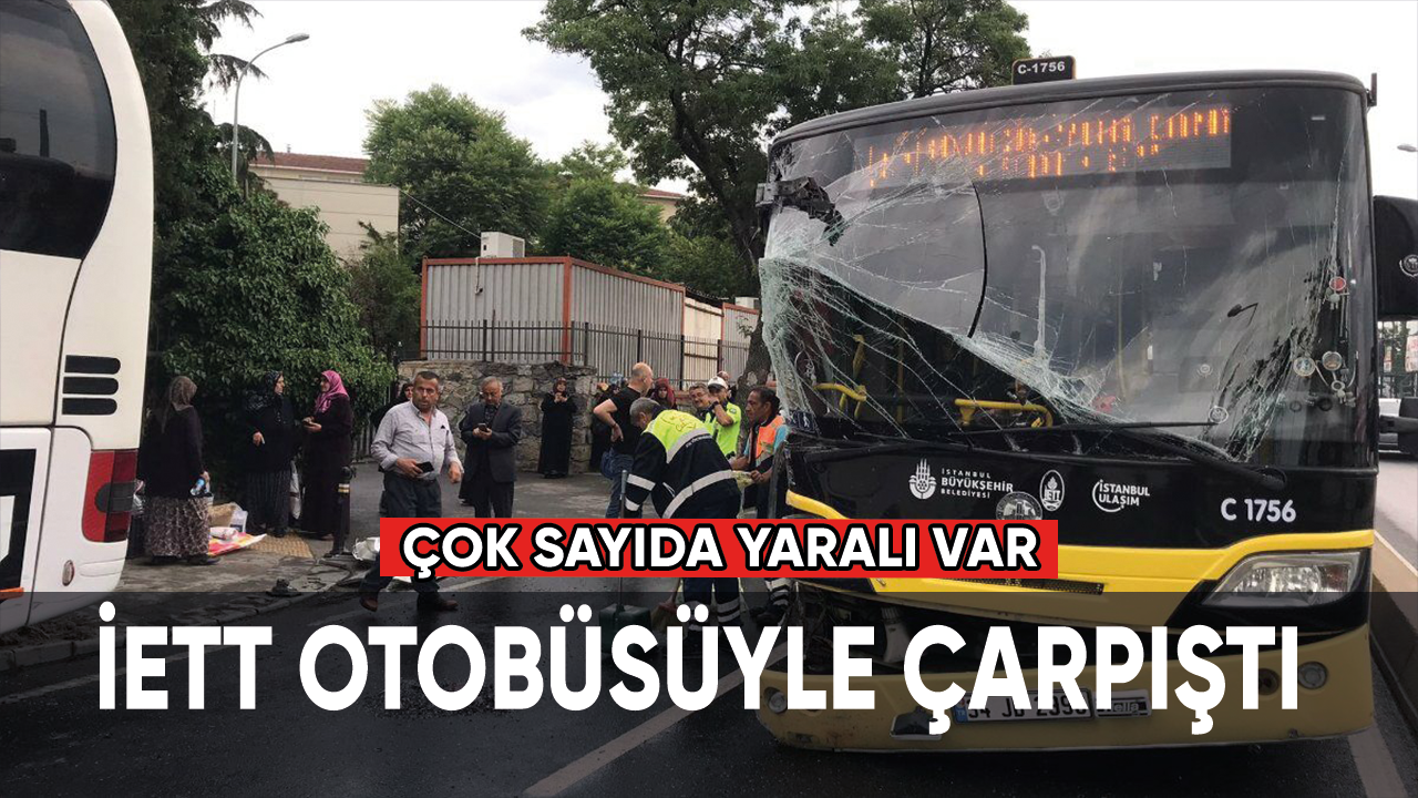 İETT otobüsüyle çarpıştı: Çok sayıda yaralı var