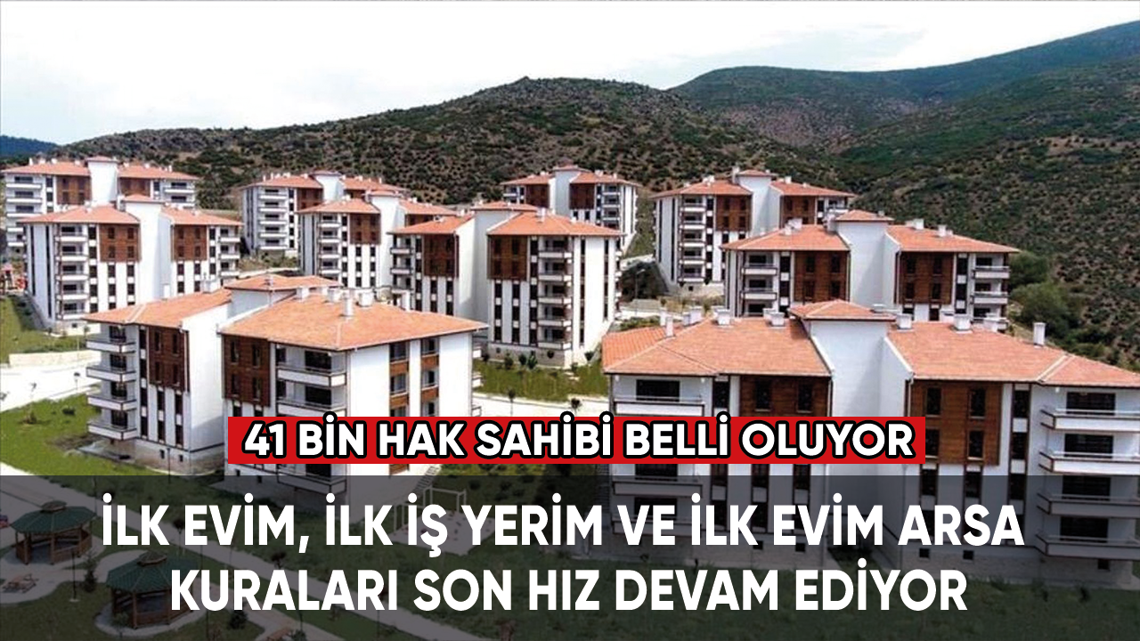 "İlk Evim, İlk İş Yerim" ve "İlk Evim Arsa" kuraları son hız devam ediyor