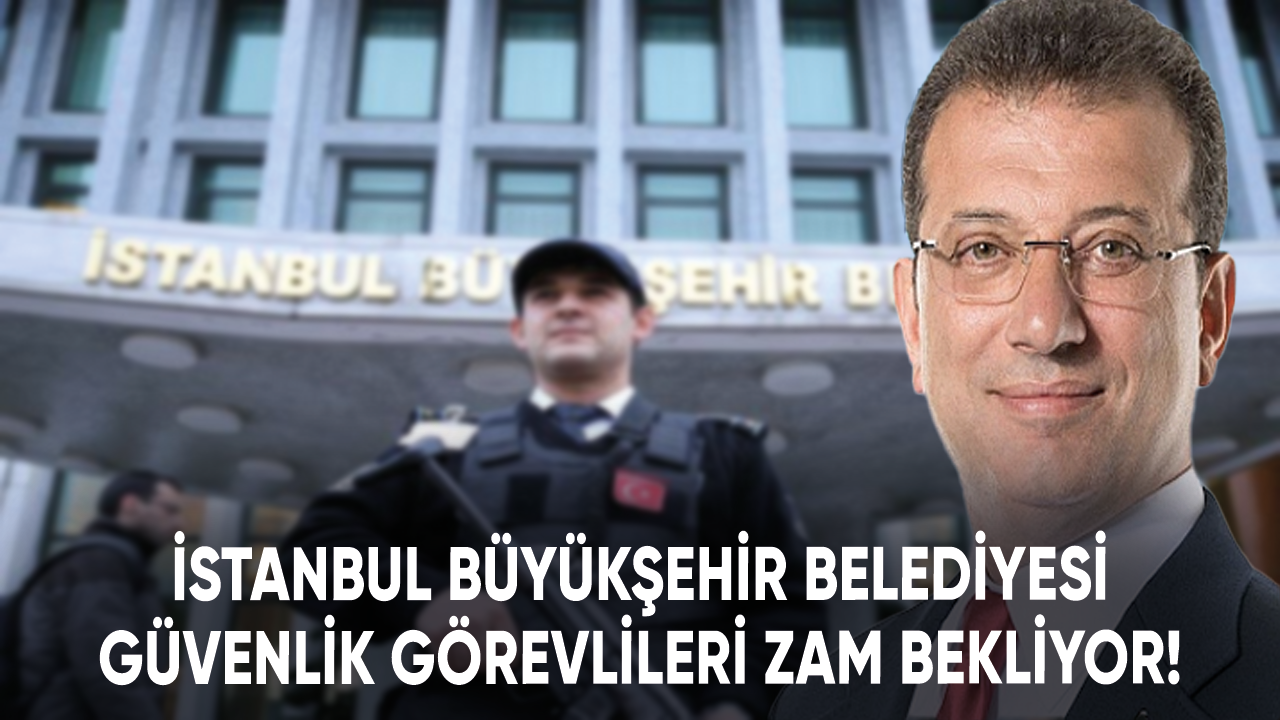 İstanbul Büyükşehir Belediyesi güvenlik görevlileri zam bekliyor!