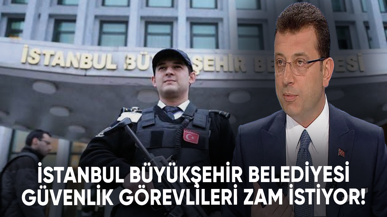 İstanbul Büyükşehir Belediyesi güvenlik görevlileri zam istiyor!