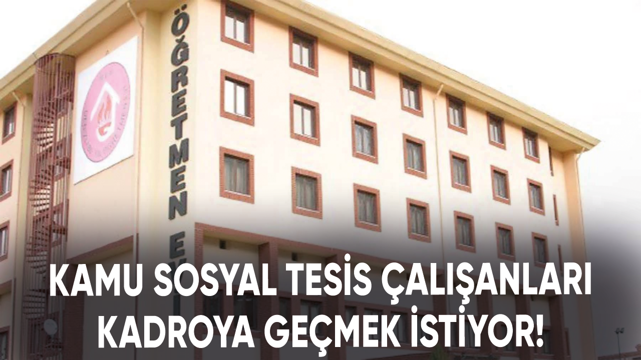 Kamu sosyal tesis çalışanları kadroya geçmek istiyor!