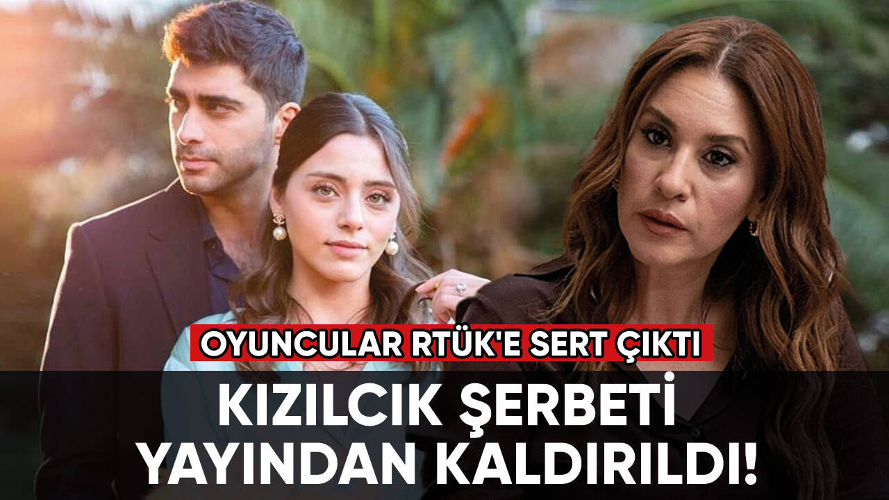 Kızılcık Şerbeti yayından kaldırıldı! Oyuncular RTÜK'e sert çıktı