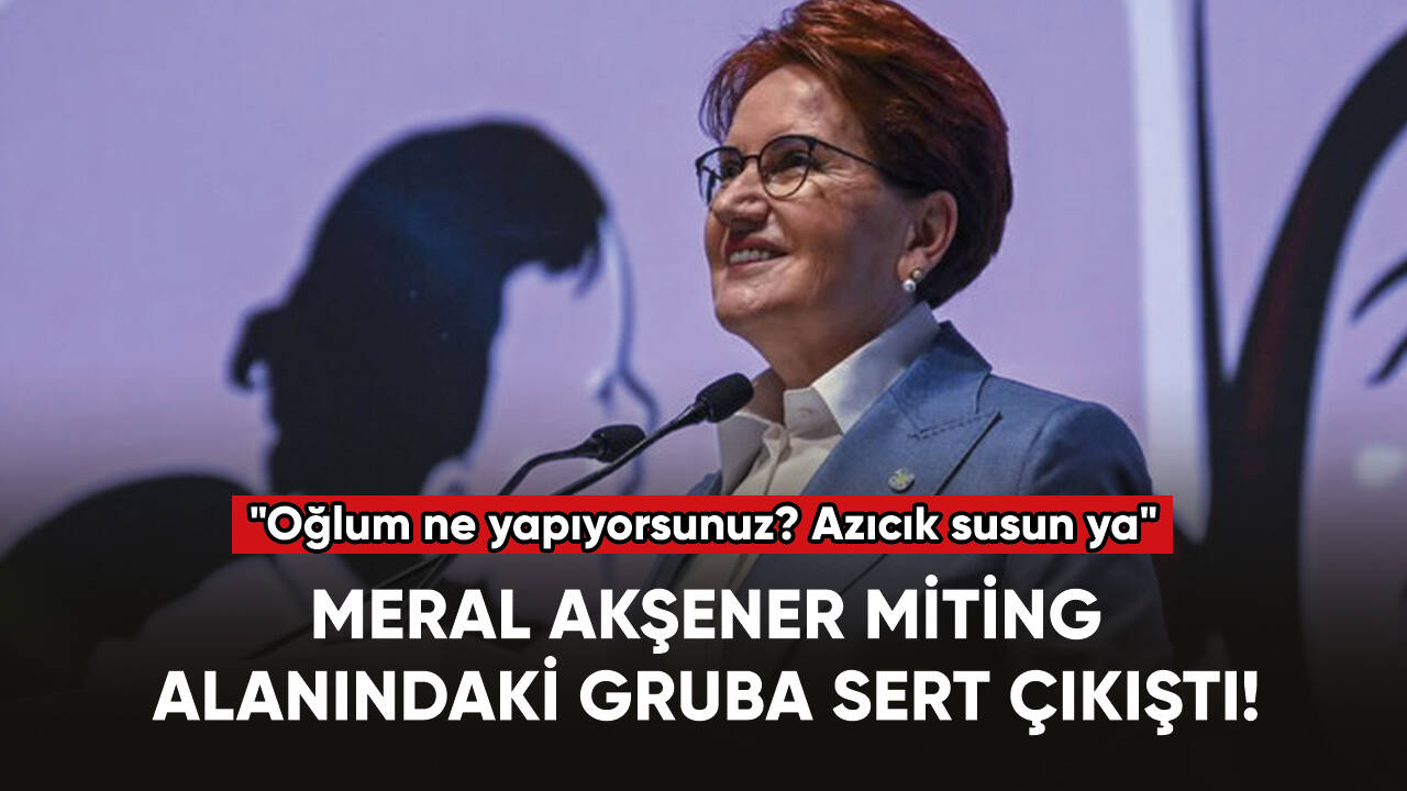 Meral Akşener miting alanındaki gruba sert çıkıştı!