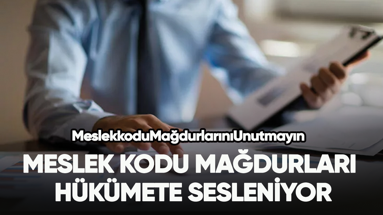 Meslek Kodu Mağdurları hükümete sesleniyor