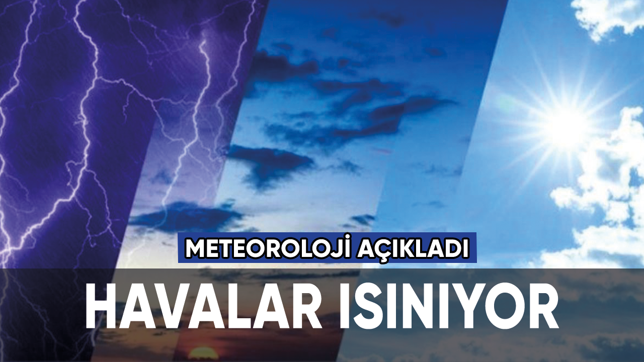 Meteoroloji açıkladı: Havalar ısınıyor