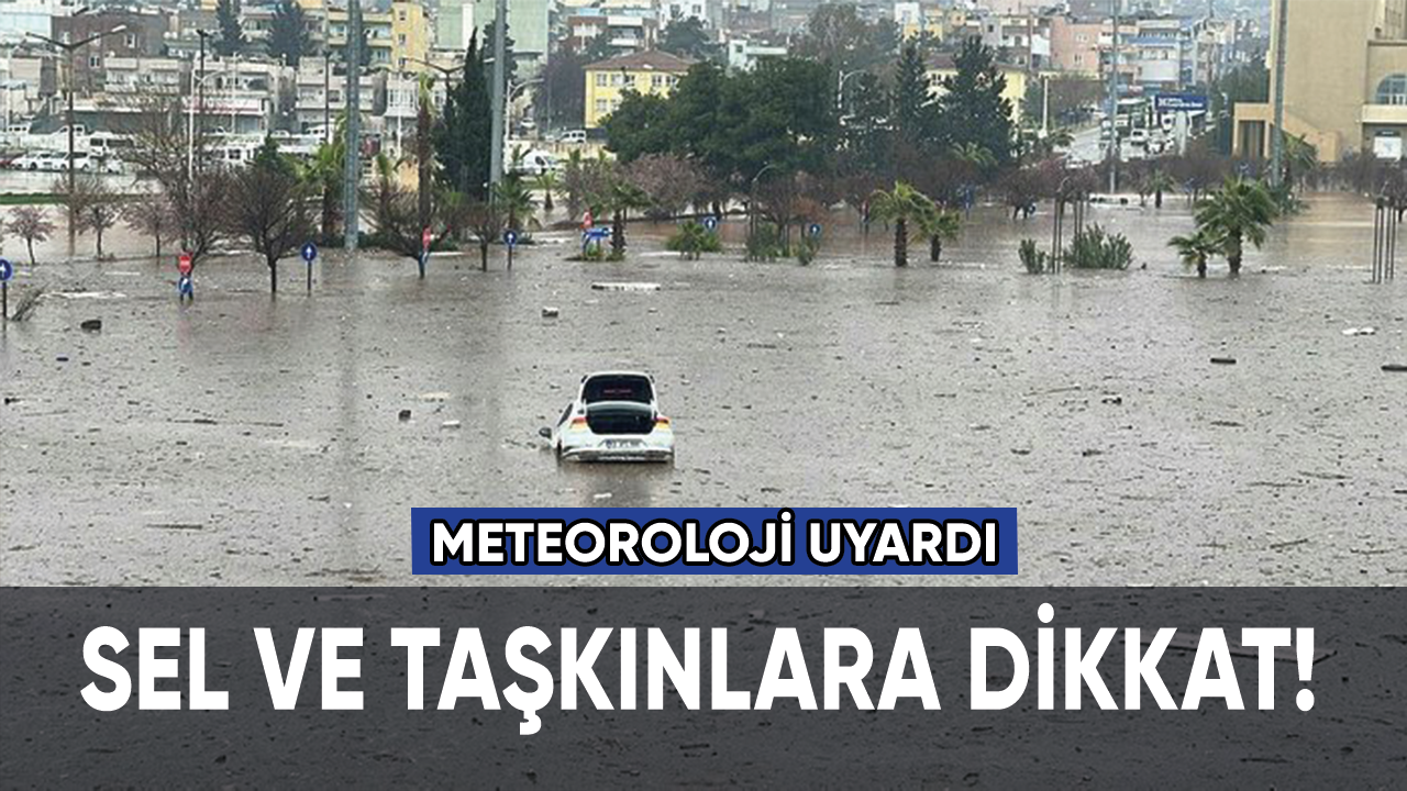 Meteoroloji'den sel ve taşkın uyarısı