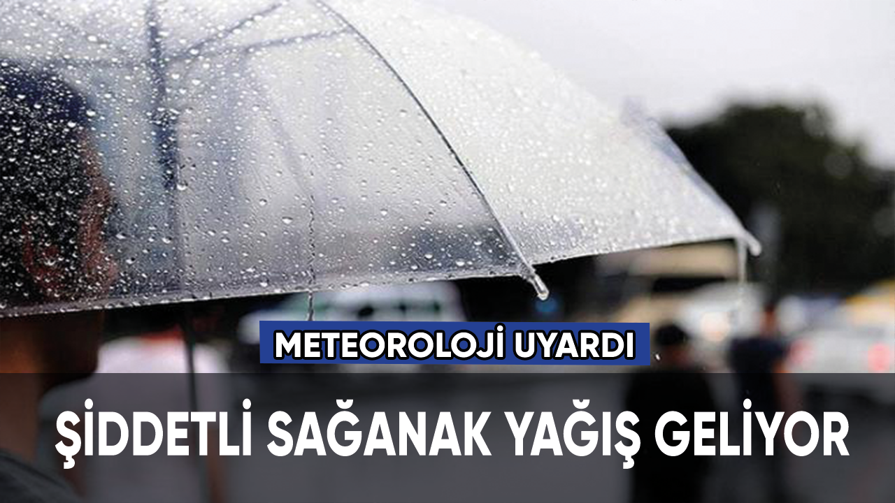 Meteoroloji'den şiddetli sağanak yağış uyarısı