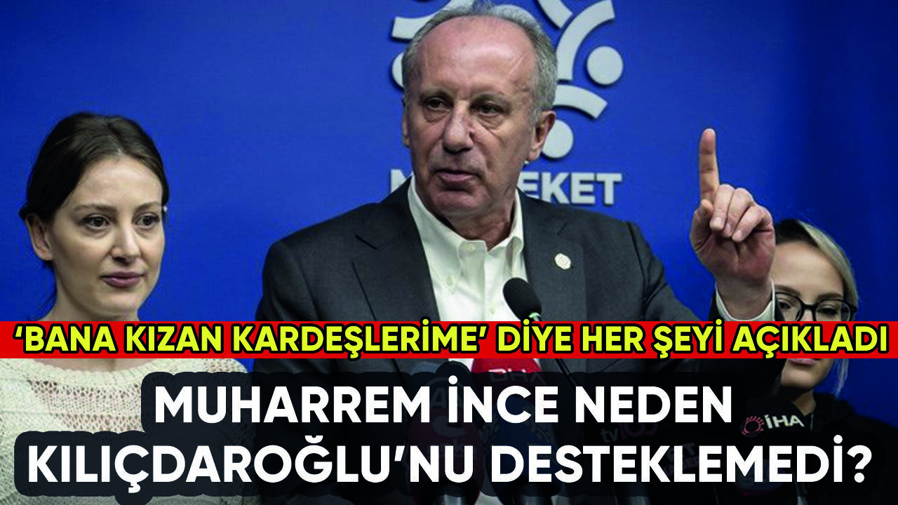 Muharrem İnce neden Kılıçdaroğlu'nu desteklemedi?