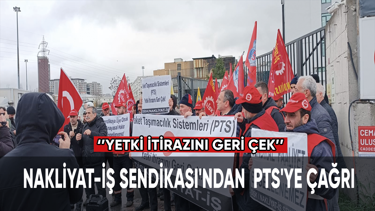 Nakliyat-İş Sendikası'ndan, PTS'ye çağrı: Yetki itirazını geri çek