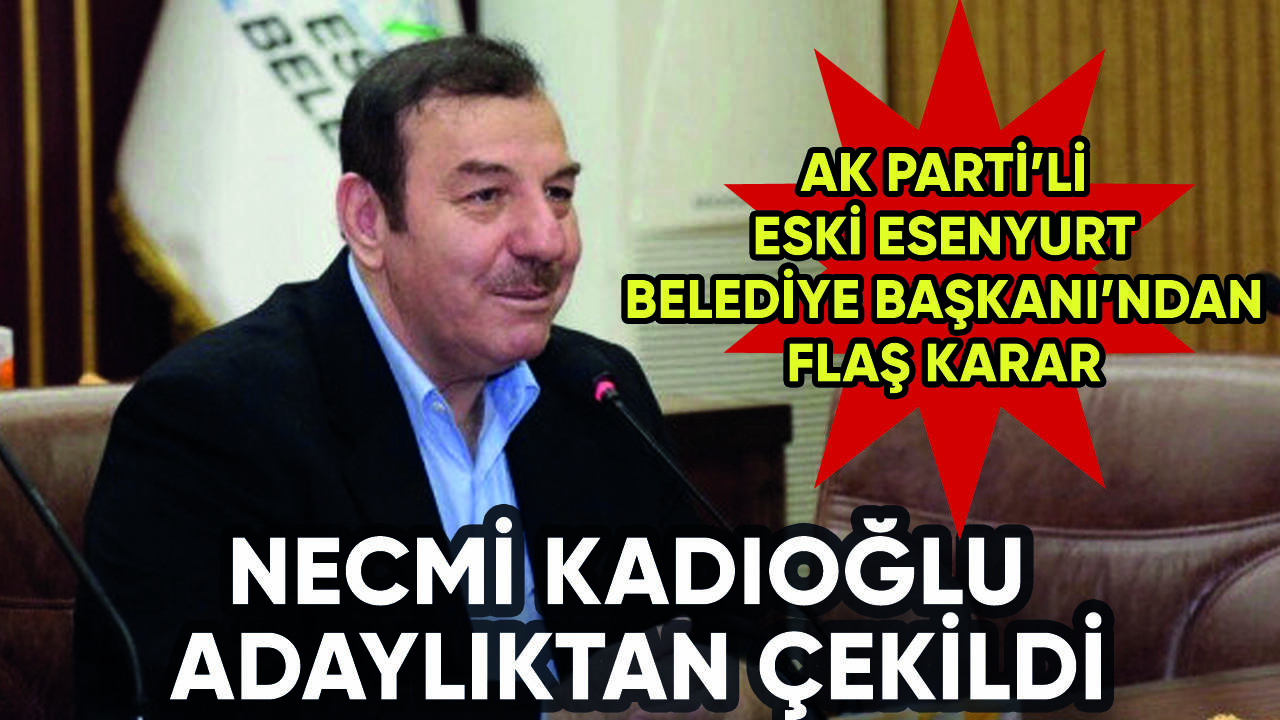 AK Parti'li Necmi Kadıoğlu adaylıktan çekildi