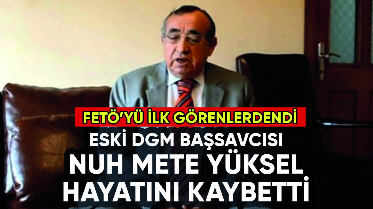 Eski DGM Başsavcısı Nuh Mete Yüksel hayatını kaybetti