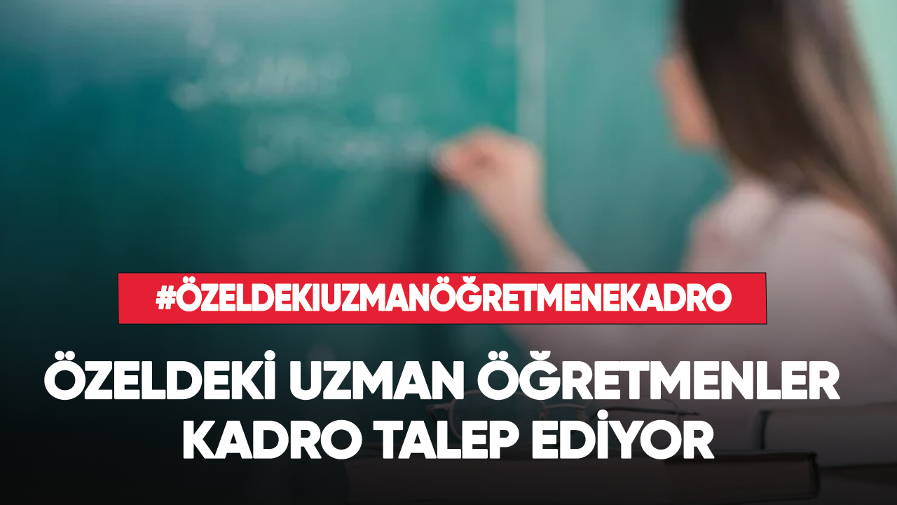 Özeldeki uzman öğretmenler kadro talep ediyor