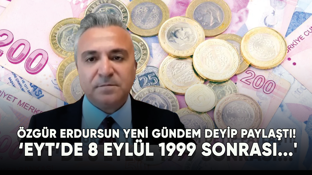 Özgür Erdursun yeni gündem deyip paylaştı! EYT’de 8 Eylül 1999 sonrası...'