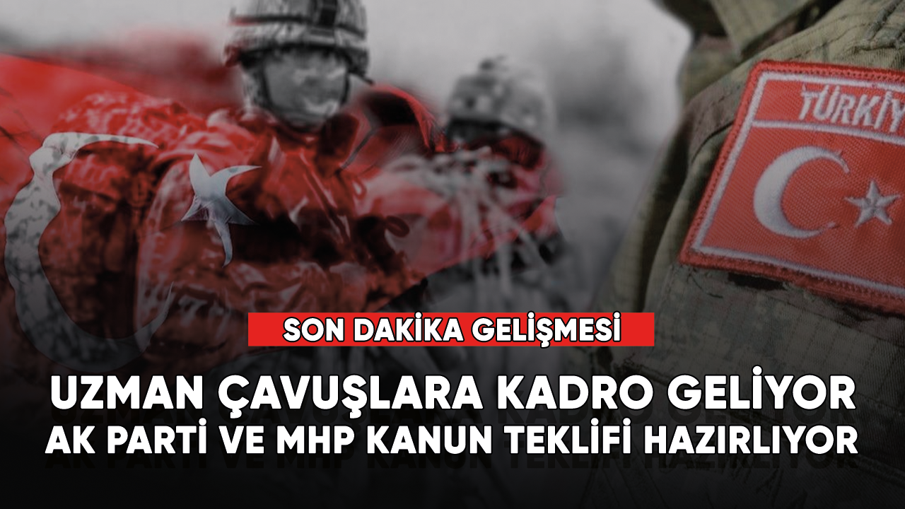 Son dakika gelişmesi! Uzman çavuşlara kadro geliyor.... AK Parti ve MHP kanun teklifi hazırlıyor