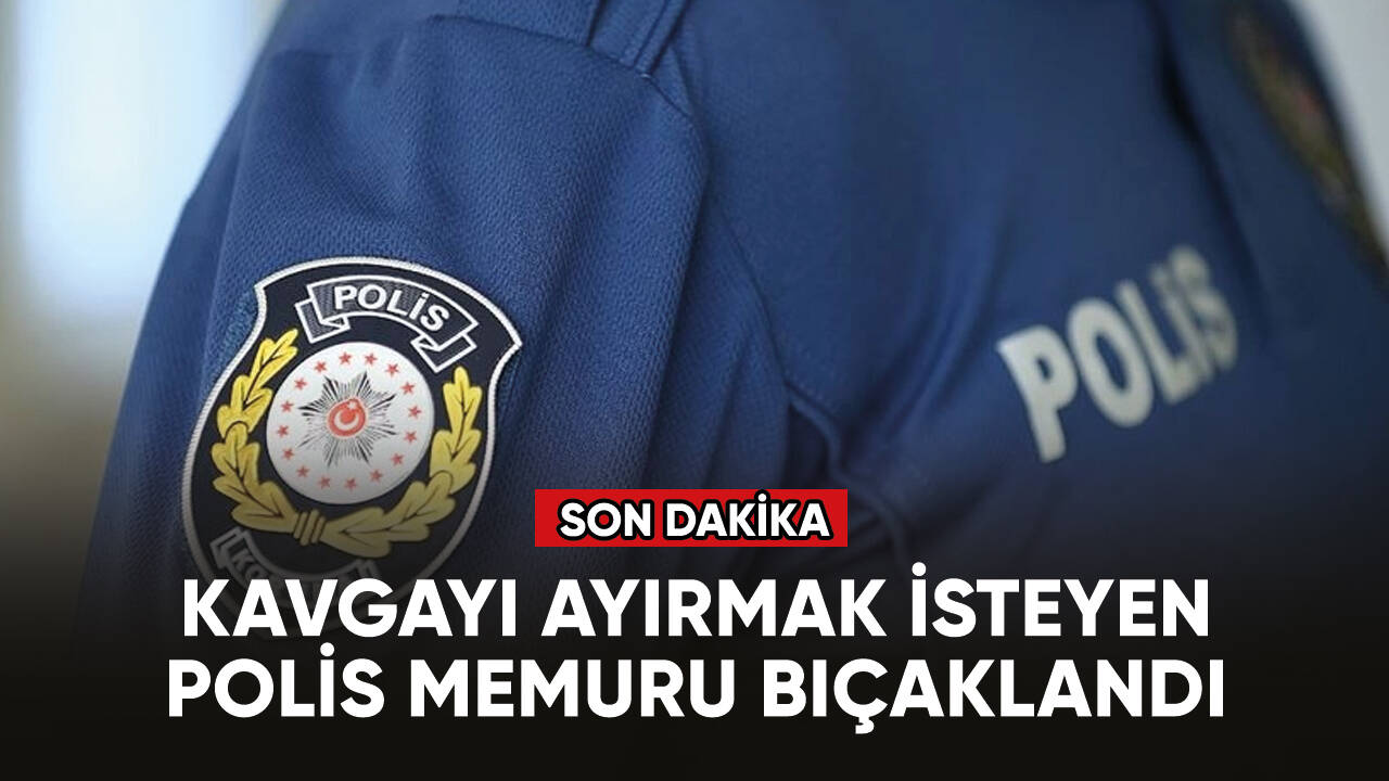 Son dakika... Kavgayı ayırmak isteyen polis memuru bıçaklandı