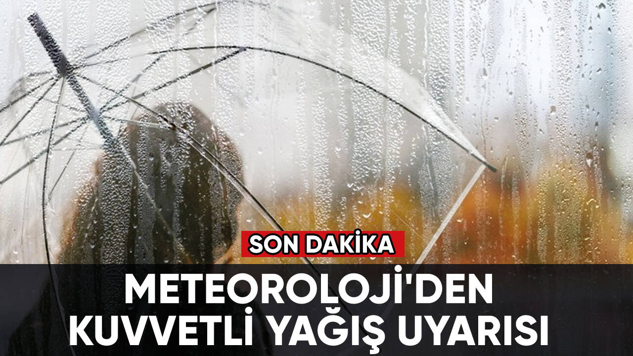 Son dakika... Meteoroloji'den kuvvetli yağış uyarısı