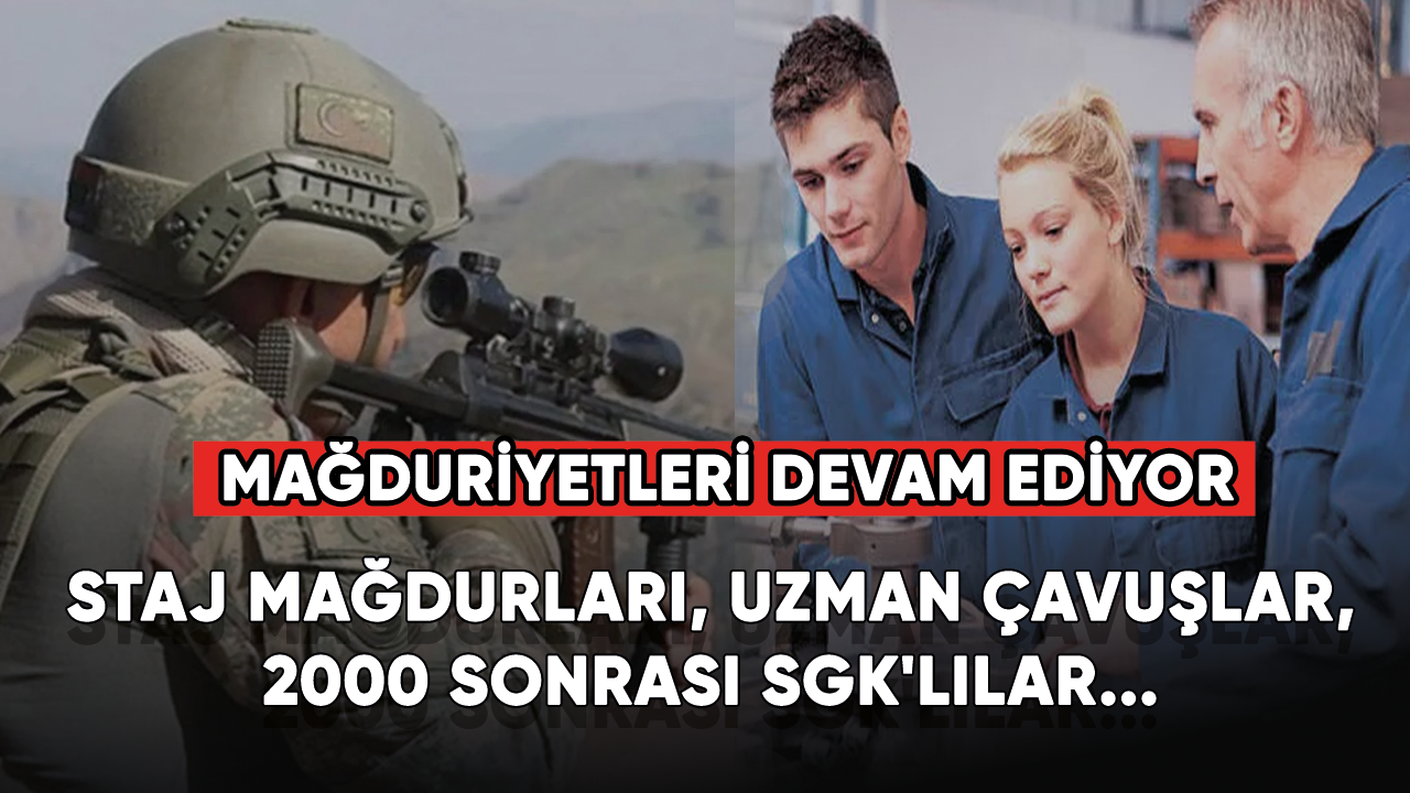 Staj mağdurları, Uzman Çavuşlar, 2000 sonrası SGK'lılar...  Mağduriyetleri devam ediyor