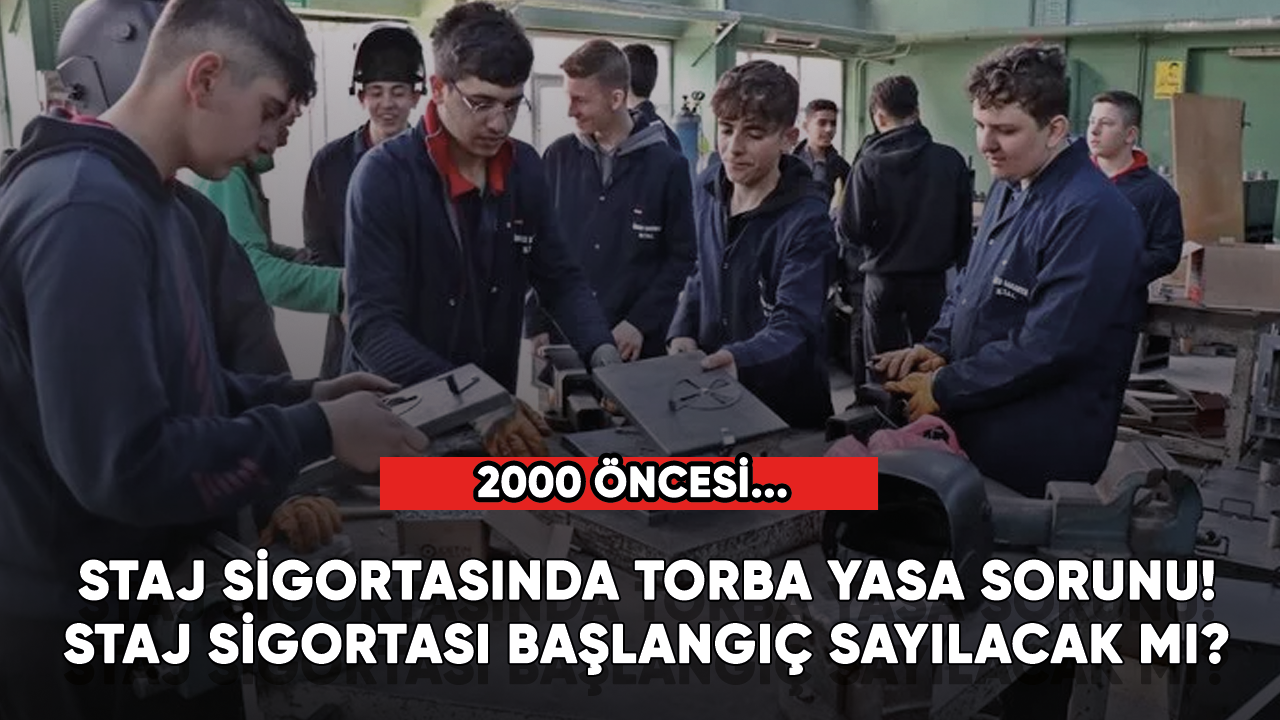 Staj sigortasında torba yasa sorunu!  Staj sigortası başlangıç sayılacak mı? 2000 öncesi....