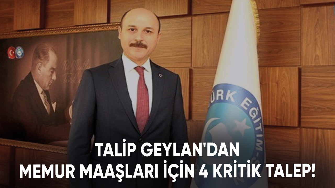 Talip Geylan'dan memur maaşları için 4 kritik talep!