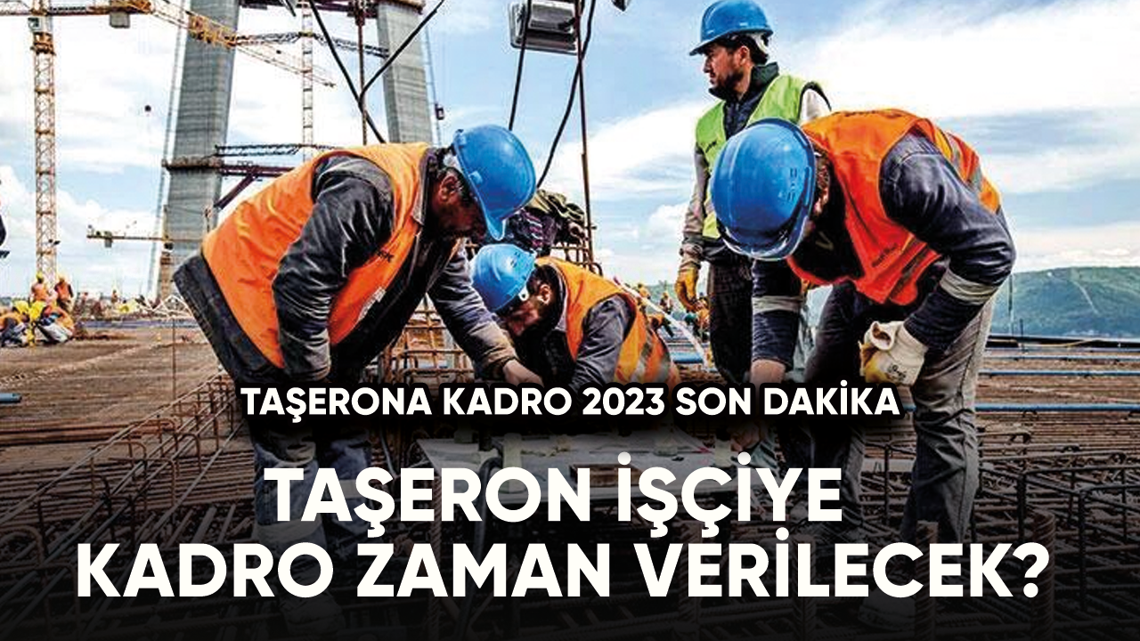 Taşerona kadro 2023 son dakika: Taşeron işçiye kadro zaman verilecek?