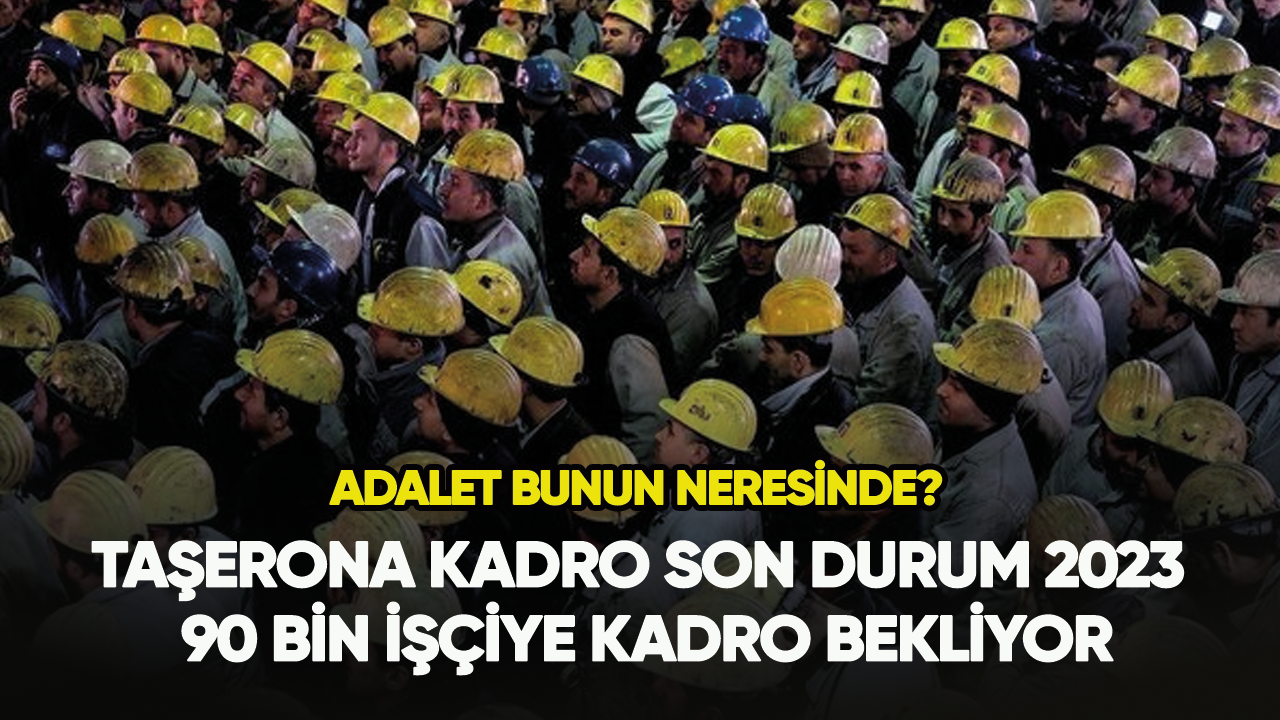 Taşerona kadro son durum 2023: 90 bin işçiye kadro bekliyor