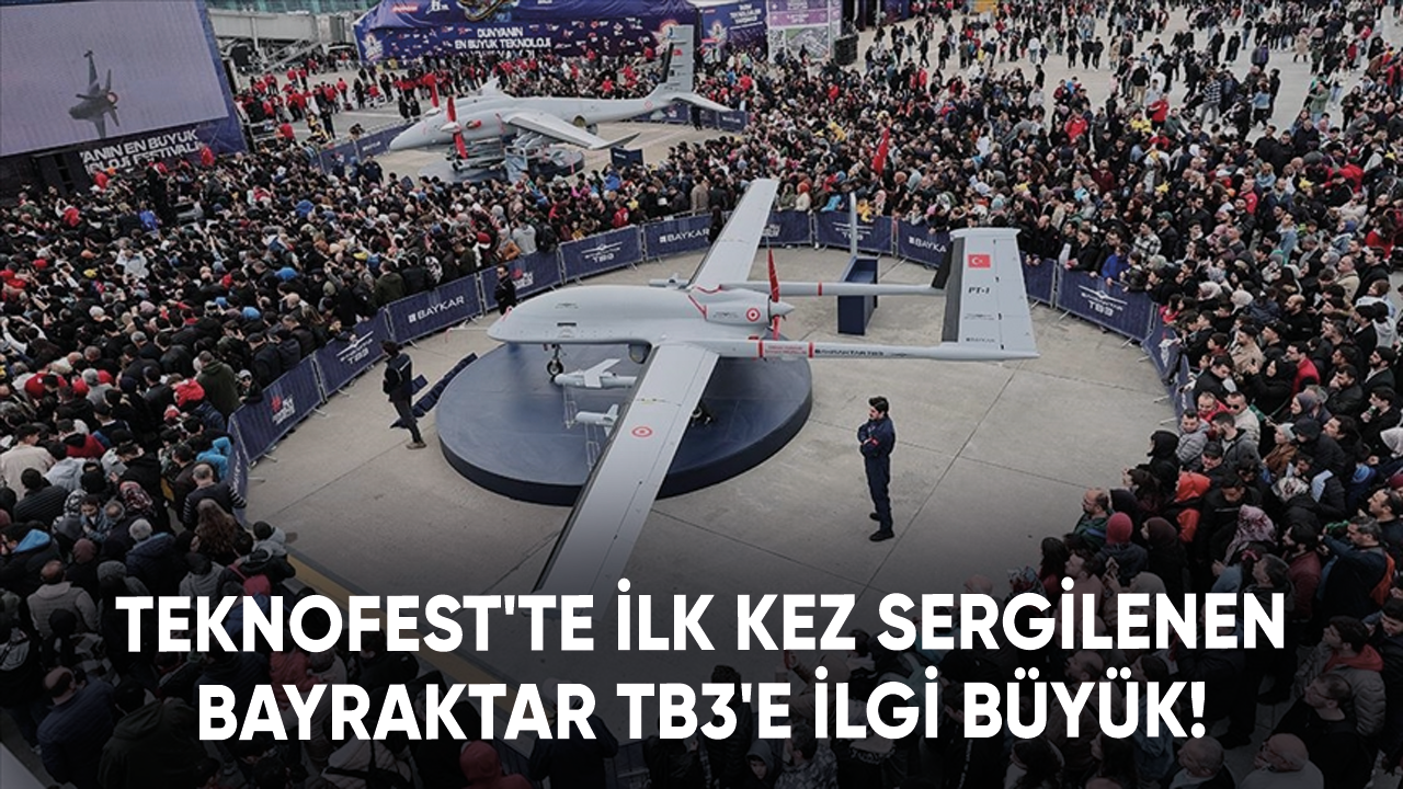 TEKNOFEST'te ilk kez sergilenen Bayraktar TB3'e ilgi büyük!