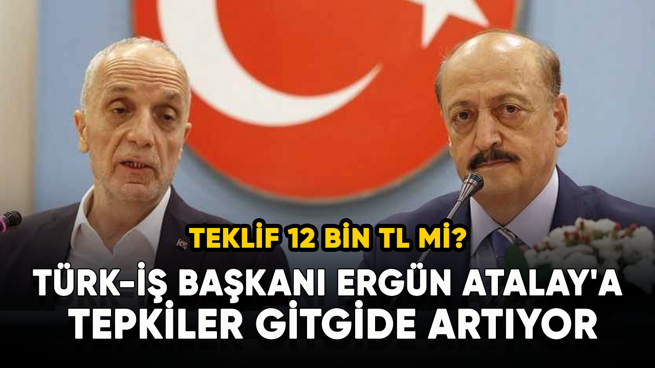 Türk-İş Başkanı Ergün Atalay'a tepkiler gitgide artıyor