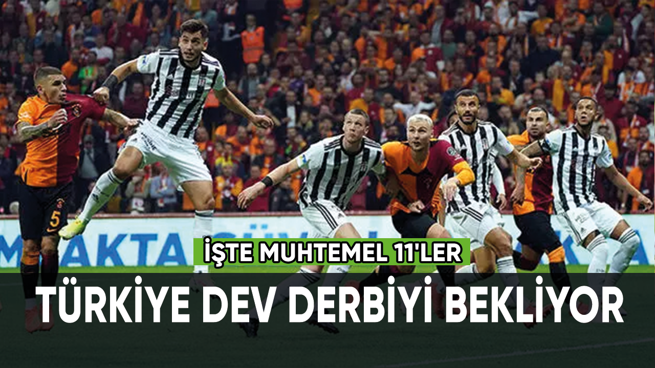 Türkiye dev derbiyi bekliyor... İşte muhtemel 11'ler