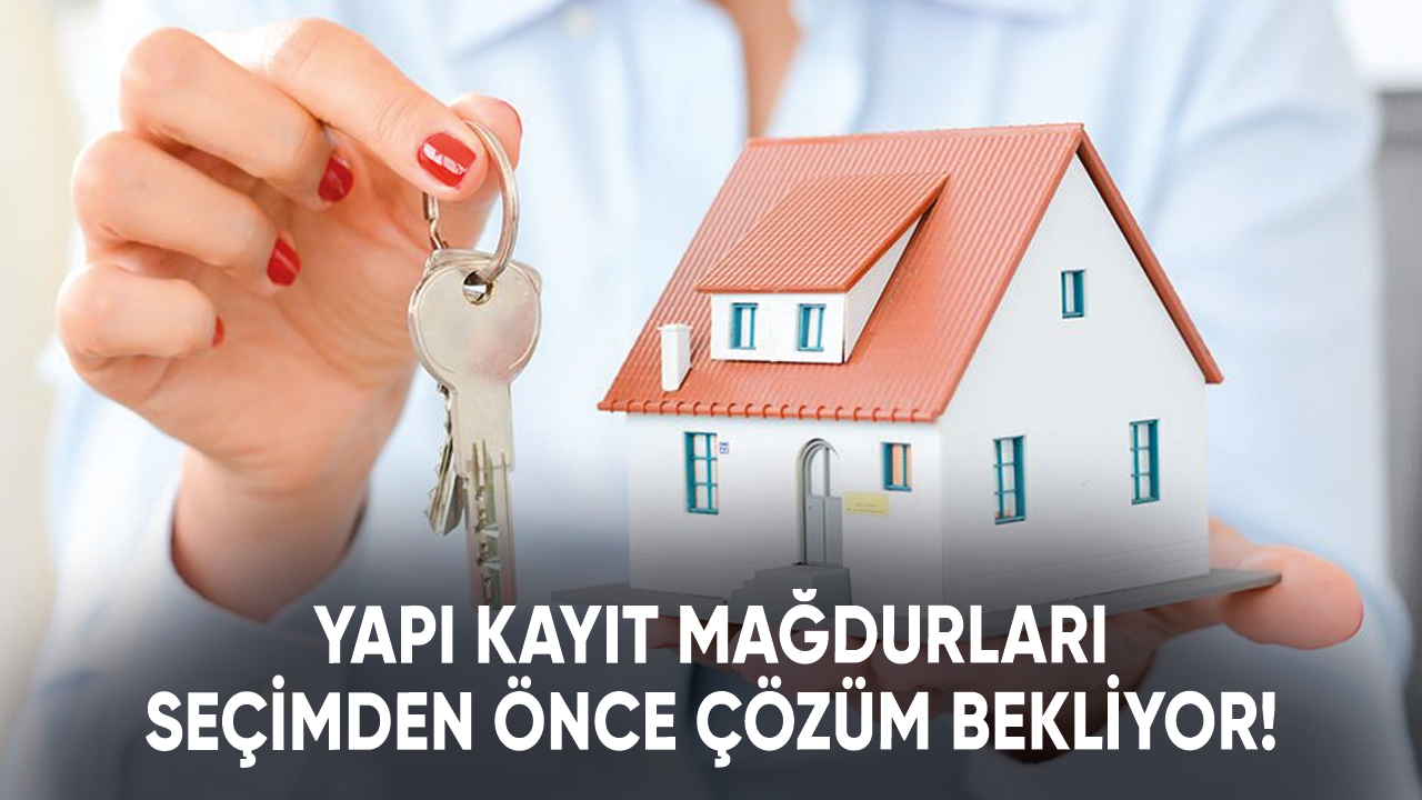 Yapı kayıt mağdurları seçimden önce çözüm bekliyor!