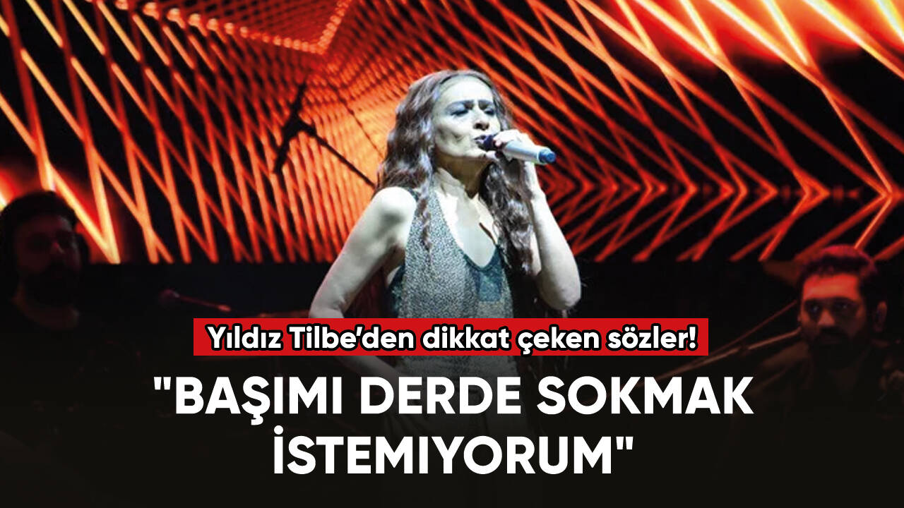 Yıldız Tilbe: "Başımı derde sokmak istemiyorum"