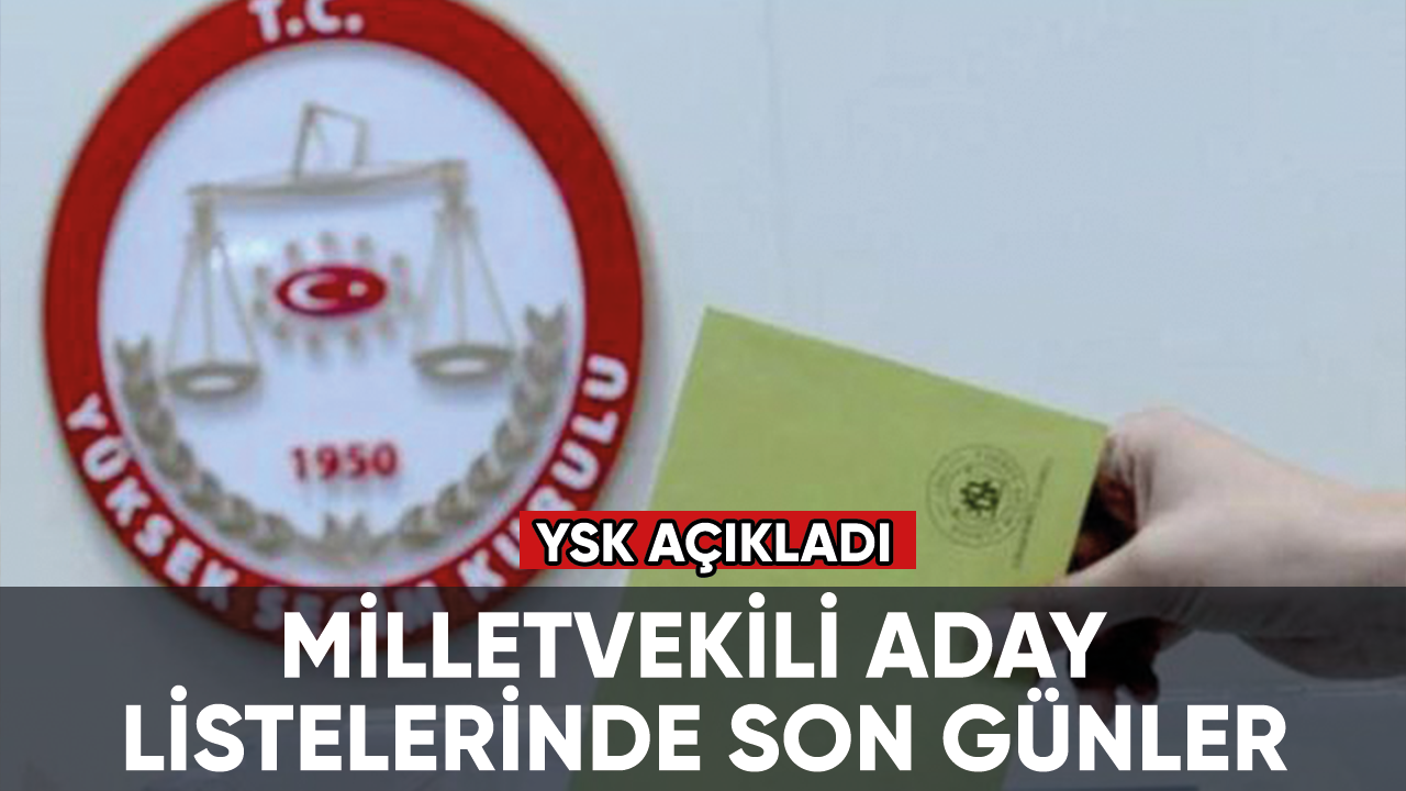 YSK açıkladı: Milletvekili aday listelerinde son günler