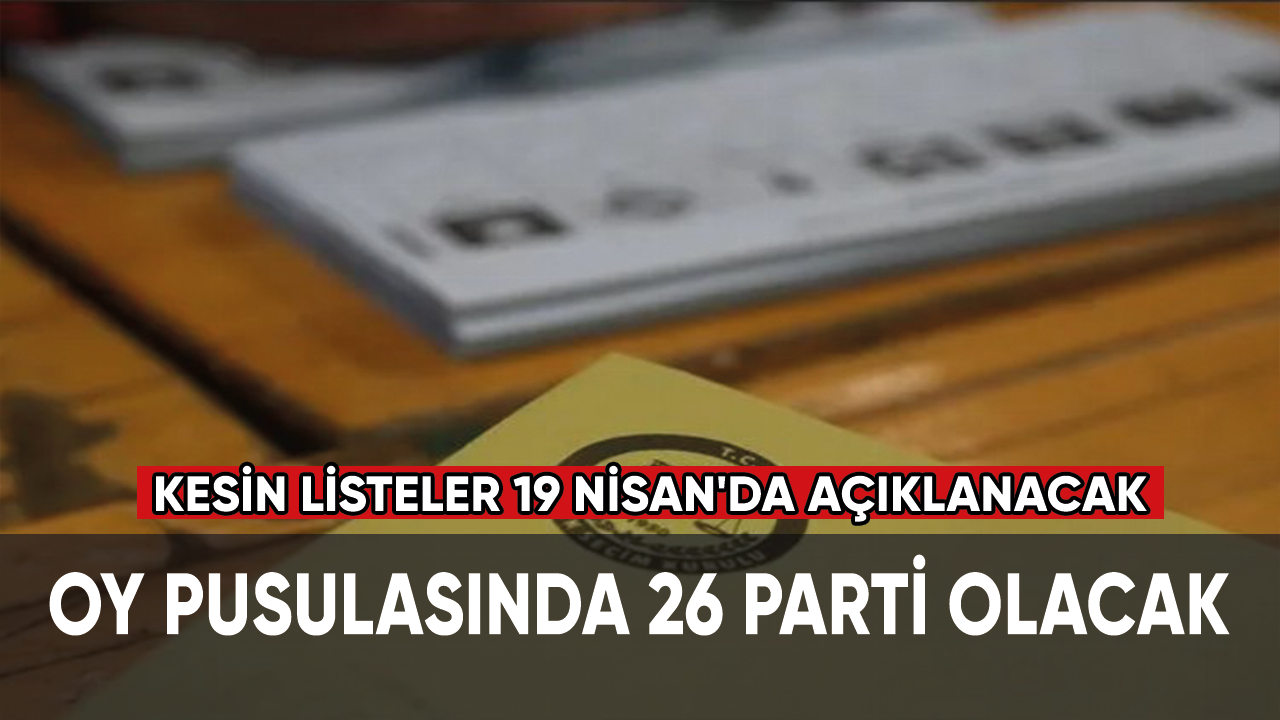 YSK açıkladı: Oy pusulasında 26 parti olacak