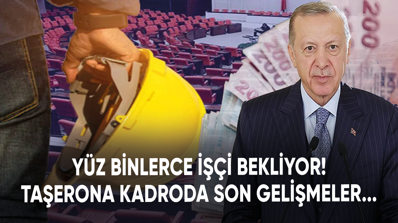 Yüz binlerce işçi merakla bekliyor! Taşerona kadroda son gelişmeler...