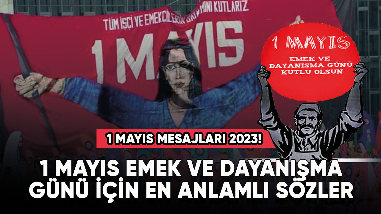 1 Mayıs mesajları 2023! 1 Mayıs Emek ve Dayanışma Günü için en anlamlı  sözler