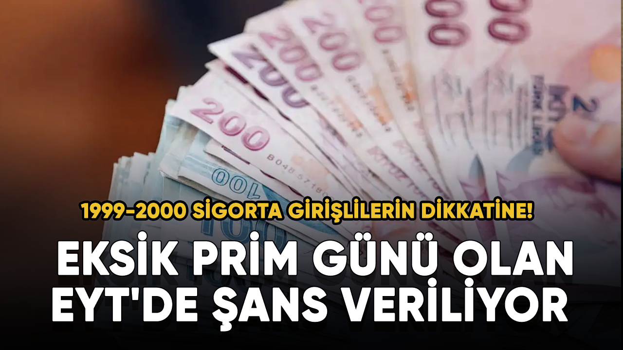 1999-2000 sigorta girişlilerin dikkatine! Eksik prim günü olan EYT'de şans