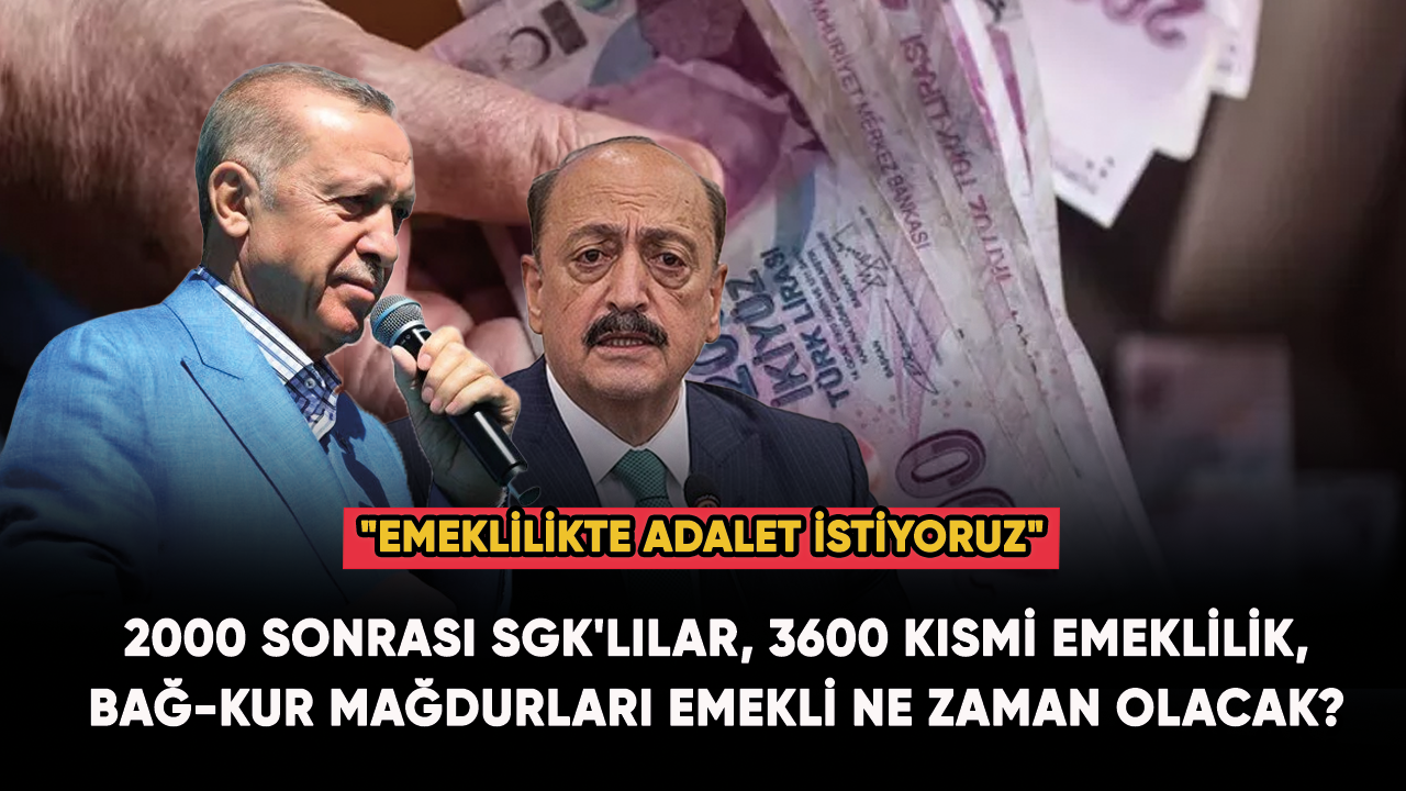 2000 sonrası SGK'lılar, 3600 kısmi emeklilik, BAĞ-KUR mağdurları emekli ne zaman olacak?