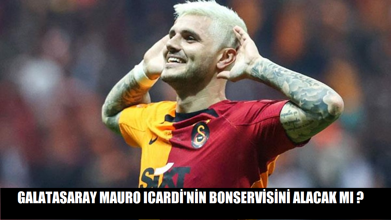 Galatasaray Mauro Icardi'nin bonservisini alacak mı ?