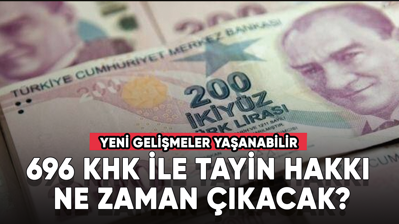 696 KHK ile tayin hakkı ne zaman çıkacak?