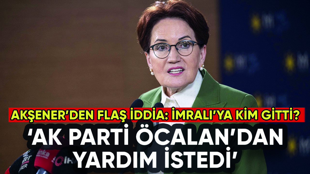 Akşener'den bomba açıklama: AK Parti Öcalan'dan yardım istedi