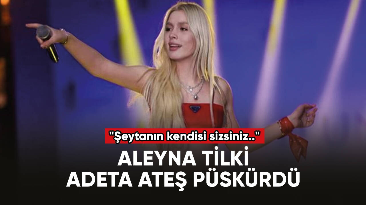 Aleyna Tilki: "Şeytanın kendisi sizsiniz.."