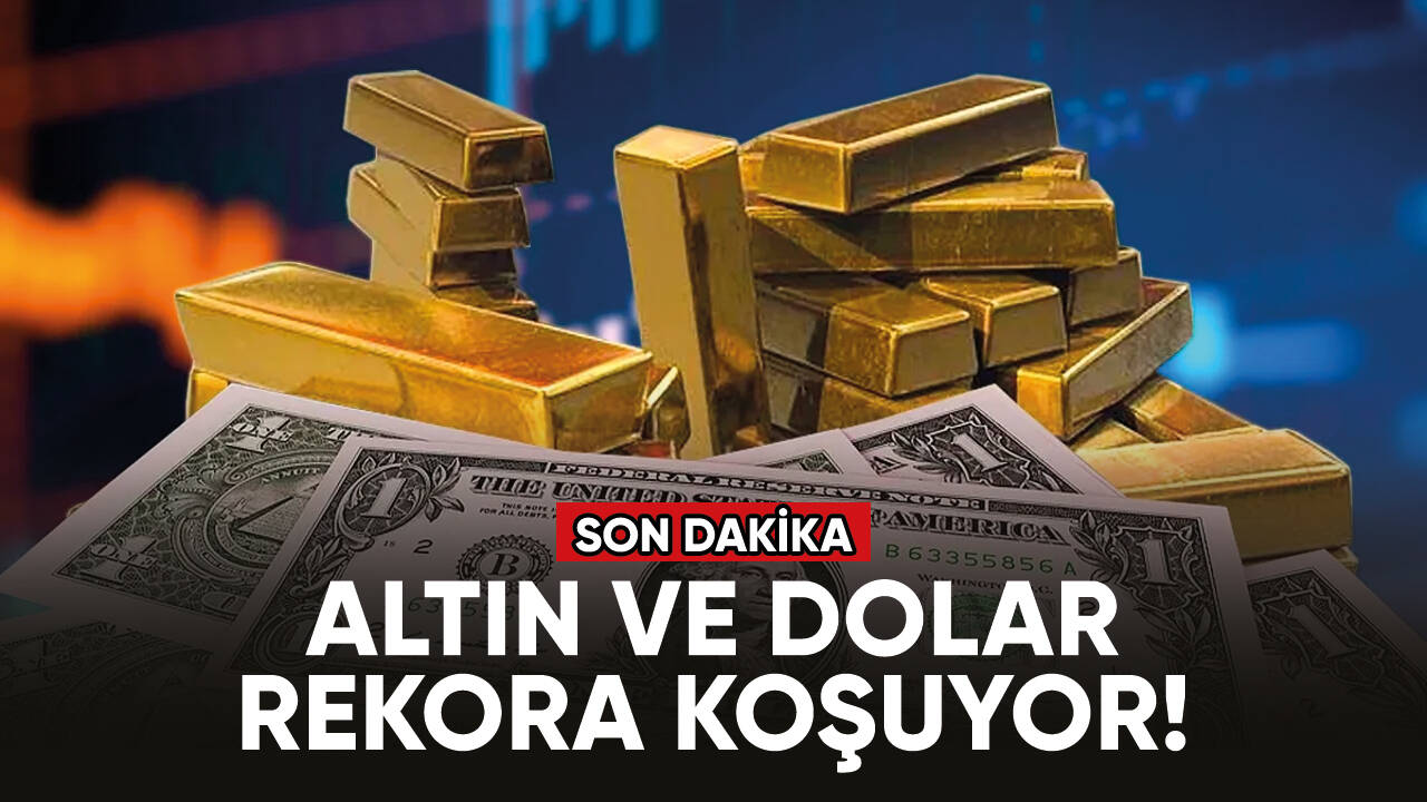 Altın ve dolar rekora koşuyor!