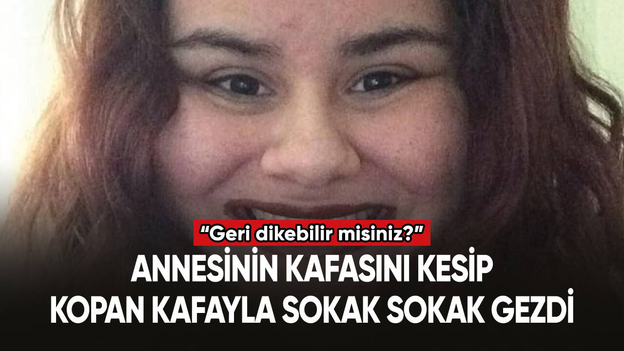 Annesinin kafasını kesip kopan kafatasıyla sokak sokak gezdi