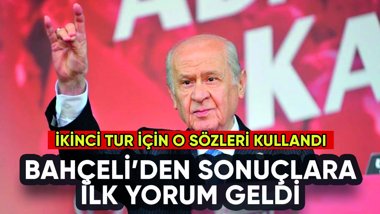 Bahçeli'den seçim sonuçlarıyla ilgili ilk açıklama: 28 Mayıs'ı işaret etti