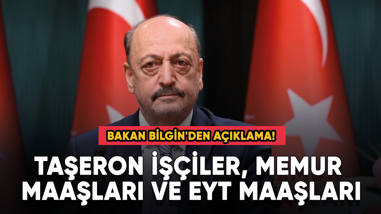 Bakan Bilgin'den açıklama!  Taşeron işçiler, memur maaşları ve EYT maaşları...