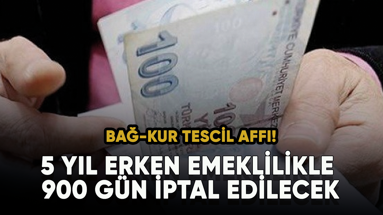 Bsğ-kur tescil affı! 5 yıl erken emeklilikle 900 gün iptal edilecek