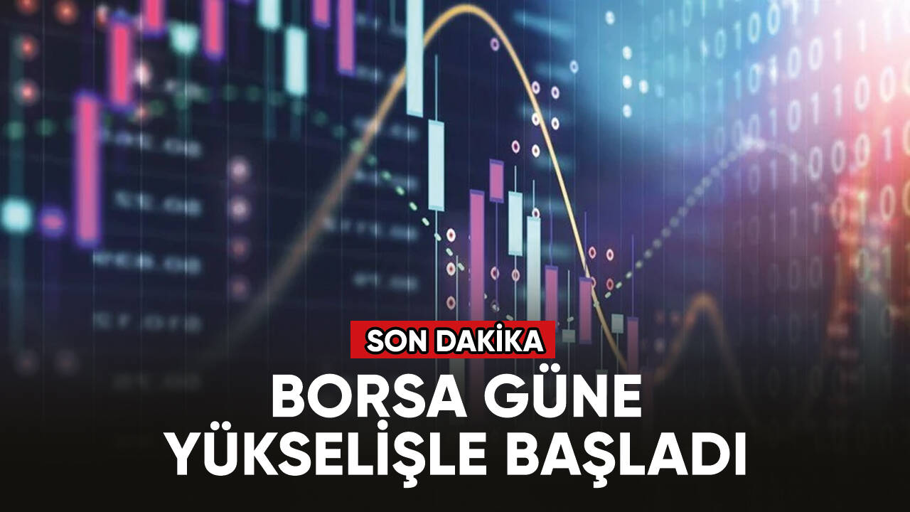 Bugün borsa yükselişle başladı