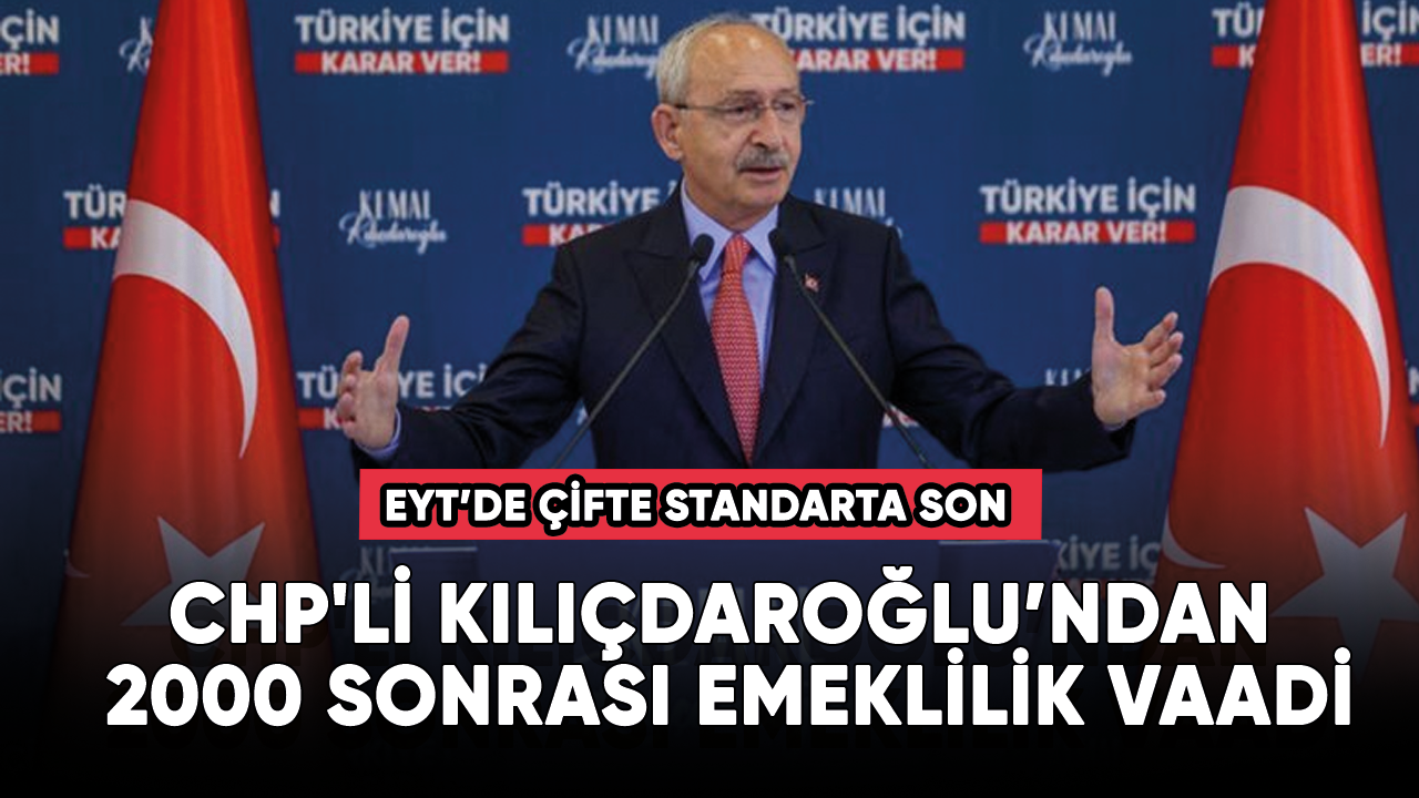 CHP'li Kılıçdaroğlu’ndan 2000 sonrası emeklilik vaadi